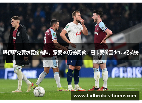曝伊萨克要求夏窗离队，索要30万镑周薪，纽卡要价至少1.5亿英镑
